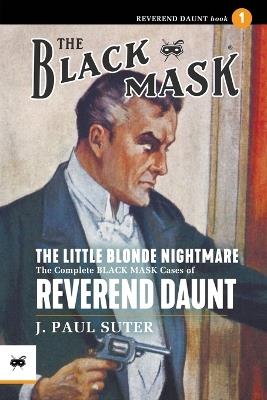The Little Blonde Nightmare: The Complete Black Mask Cases of Reverend Daunt, Volume 1 - J Paul Suter - cover