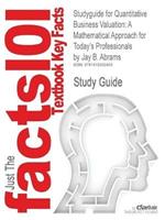 Studyguide for Quantitative Business Valuation: A Mathematical Approach for Today's Professionals by Jay B. Abrams, ISBN 9780470390160