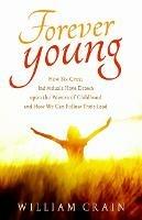 Forever Young: How Six Great Individuals Have Drawn Upon the Powers of Childhood and How We Can Follow Their Lead - William Crain - cover