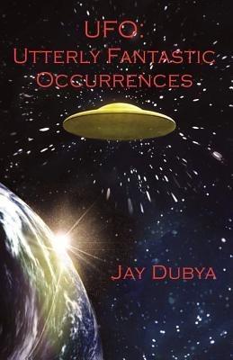 UFO: Utterly Fantastic Occurrences - Jay Dubya - cover