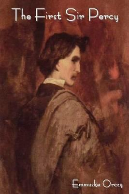 The First Sir Percy - Emmuska Baroness Orczy - cover