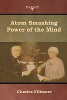 Atom Smashing Power of the Mind - Charles Fillmore - cover