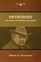 Orthodoxy: The classic of Christian apologetics - Gilbert K Chesterton - cover