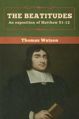 The Beatitudes: An exposition of Matthew 51-12 - Thomas Watson - cover