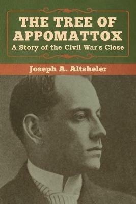 The Tree of Appomattox: A Story of the Civil War's Close - Joseph a Altsheler - cover