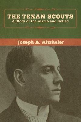 The Texan Scouts: A Story of the Alamo and Goliad - Joseph a Altsheler - cover