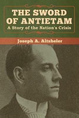 The Sword of Antietam: A Story of the Nation's Crisis - Joseph a Altsheler - cover