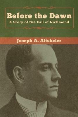Before the Dawn: A Story of the Fall of Richmond - Joseph a Altsheler - cover