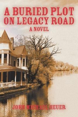 A Buried Plot on Legacy Road - John Michael Heuer - cover