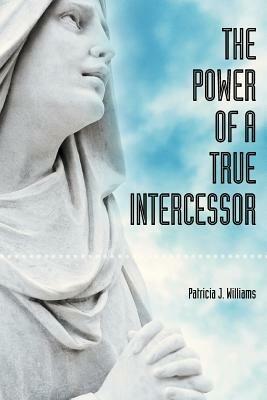 The Power of a True Intercessor - Patricia Williams - cover
