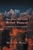 The Day the Grid Went Down: Economic Catastrophe - David J Nicks - cover