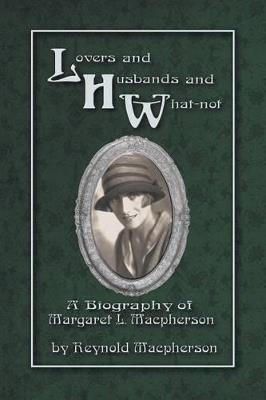 Lovers and Husbands and What-Not: A Biography of Margaret L. MacPherson - Reynold MacPherson - cover