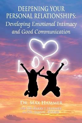 Deepening Your Personal Relationships: Developing Emotional Intimacy and Good Communication - Max Hammer - cover