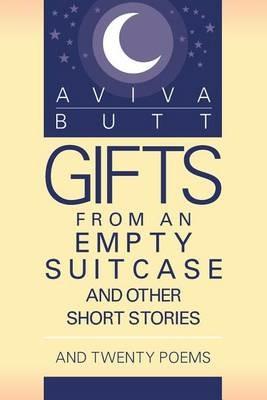 Gifts from an Empty Suitcase and Other Short Stories: And Twenty Poems - Aviva Butt - cover