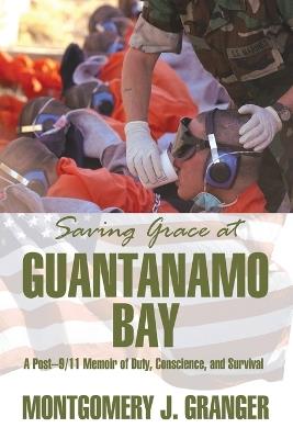 Saving Grace at Guantanamo Bay: A Memoir of a Citizen Warrior - Montgomery J Granger - cover