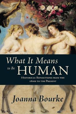 What It Means to be Human: Historical Reflections from the 1800s to the Present - Joanna Bourke - cover