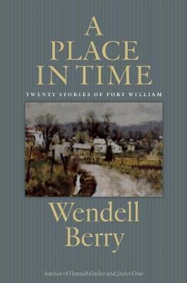 A Place in Time: Twenty Stories of the Port William Membership - Wendell Berry - cover