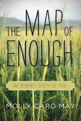 The Map of Enough: One Woman's Search for Place - Molly Caro May - cover