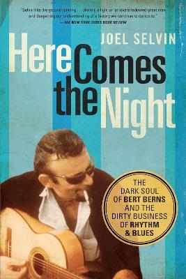 Here Comes the Night: The Dark Soul of Bert Berns and the Dirty Business of Rhythm and Blues - Joel Selvin - cover