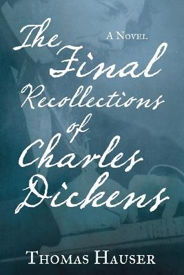 The Final Recollections of Charles Dickens: A Novel - Thomas Hauser - cover