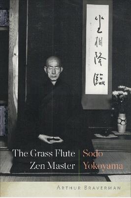 The Grass Flute Zen Master: Sodo Yokoyama - Arthur Braverman - cover