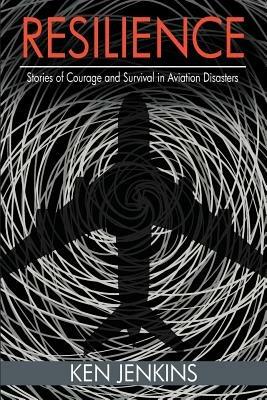 Resilience: Stories of Courage and Survival in Aviation Disasters - Ken Jenkins - cover
