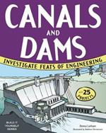 CANALS AND DAMS: INVESTIGATE FEATS OF ENGINEERING WITH 25 PROJECTS
