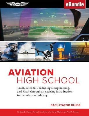 Aviation High School Facilitator Guide: Teach Science, Technology, Engineering and Math Through an Exciting Introduction to the Aviation Industry - Ebundle - Sarah K. Anderson,Leslie M. Martin,Paul R. Snyder - cover