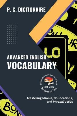 Advanced English Vocabulary: Mastering Idioms, Collocations, and Phrasal Verbs - P C Dictionaire - cover