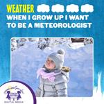 When I Grow Up I Want To Be A Meteorologist