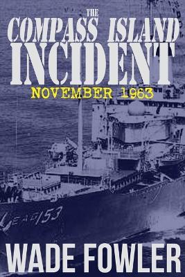 The Compass Island Incident: November 1963 - Wade Fowler - cover