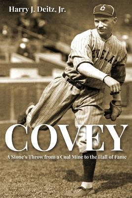 Covey: A Stone's Throw from a Coal Mine to the Hall of Fame - Harry J Deitz - cover