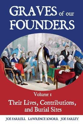 Graves of Our Founders: Their Lives, Contributions, and Burial Sites - Lawrence Knorr,Joe Farrell,Joe Farley - cover
