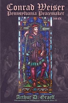 Conrad Weiser: Pennsylvania Peacemaker - Arthur D Graeff - cover