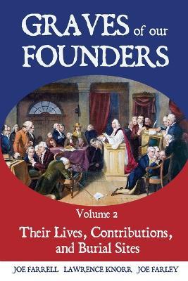 Graves of Our Founders: Their Lives, Contributions, and Burial Sites - Lawrence Knorr,Joe Farrell,Joe Farley - cover
