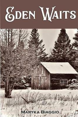 Eden Waits: A novel based on the true story of Michigan's Utopian community, Hiawatha Colony - Maryka Biaggio - cover