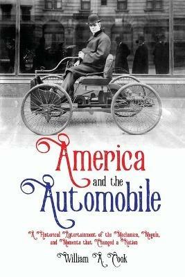 America and the Automobile: A Historical Entertainment of the Mechanics, Moguls, and Moments that Changed a Nation - William A Cook - cover