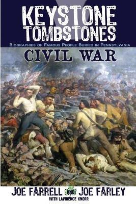 Keystone Tombstones Civil War: Biographies of Famous People Buried in Pennsylvania - Lawrence Knorr,Joe Farrell,Joe Farley - cover