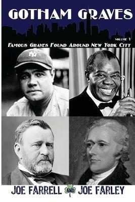 Gotham Graves Volume 1: Famous Graves Found Around New York City - Joe Farrell,Joe Farley - cover