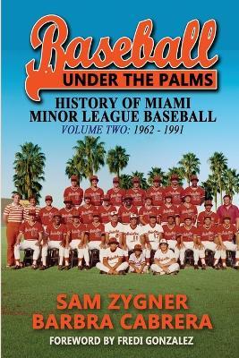 Baseball Under the Palms II: The History of Miami Minor League Baseball - 1962 - 1991 - Sam Zygner - cover