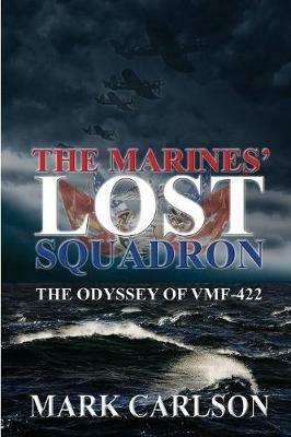 The Marines' Lost Squadron: The Odyssey of Vmf-422 - Mark Carlson - cover