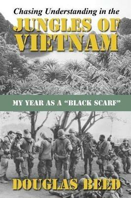 Chasing Understanding In The Jungles of Vietnam: My Year as a Black Scarf - Douglas Beed - cover
