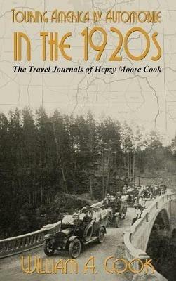 Touring America by Automobile in the 1920s: The Travel Journals of Hepzy Moore Cook - William A Cook - cover