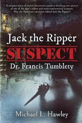 Jack the Ripper Suspect Dr. Francis Tumblety - Michael L Hawley - cover