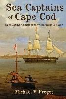 Sea Captains of Cape Cod: Each Town's Contribution to Maritime History - Michael V Pregot - cover