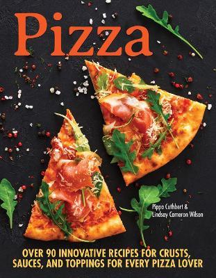 Pizza: Over 90 innovative recipes for crusts, sauces and toppings for every pizza lover - Pippa Cuthbert,Lindsay Cameron-Wilson - cover