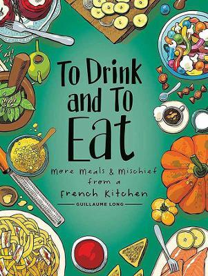 To Drink and to Eat Vol. 2: More Meals and Mischief from a French Kitchen - Guillaume Long - cover