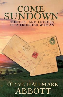 Come Sundown: The Life and Letters of a Frontier Woman - Olyve Hallmark Abbott - cover