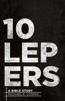 Ten Lepers: A Bible Study - Michael E Loomis - cover