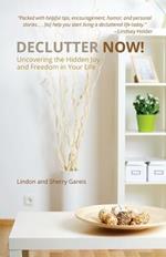 Declutter Now!: Uncovering the Hidden Joy and Freedom in Your Life: Uncovering the Hidden Joy and Freedom in Your Life